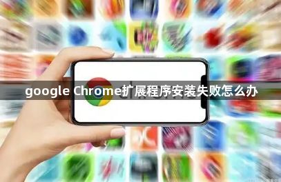 google Chrome扩展程序安装失败怎么办