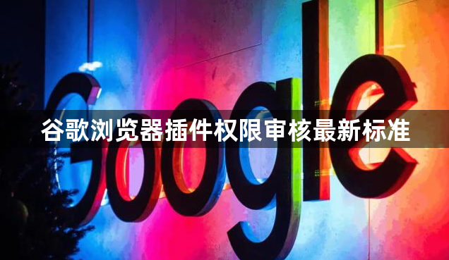 谷歌浏览器插件权限审核最新标准1