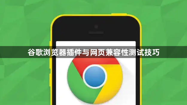 谷歌浏览器插件与网页兼容性测试技巧
