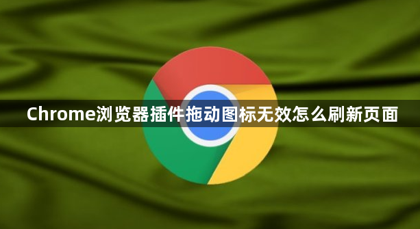 Chrome浏览器插件拖动图标无效怎么刷新页面