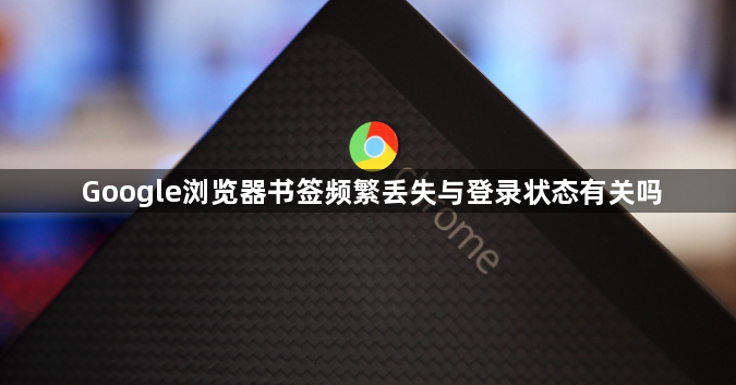 Google浏览器书签频繁丢失与登录状态有关吗