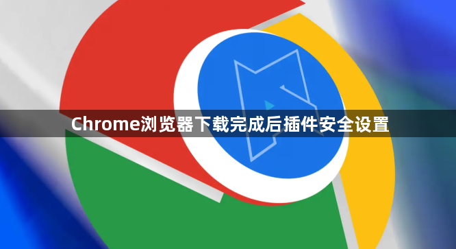 Chrome浏览器下载完成后插件安全设置