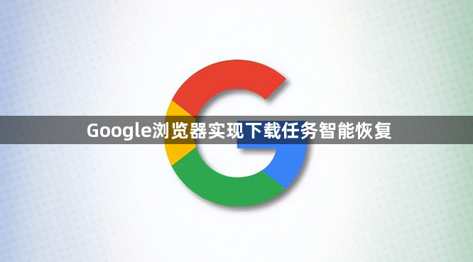Google浏览器实现下载任务智能恢复