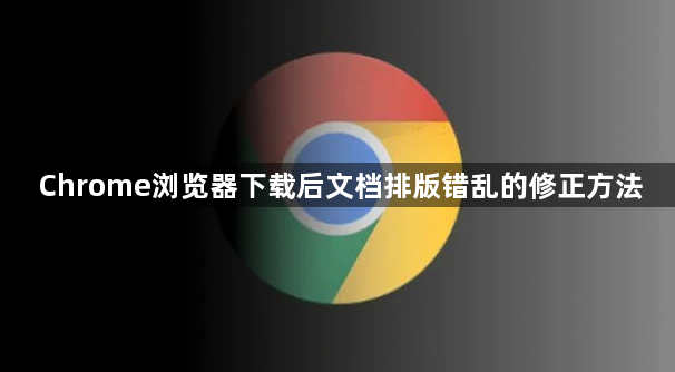 Chrome浏览器下载后文档排版错乱的修正方法