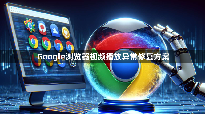 Google浏览器视频播放异常修复方案