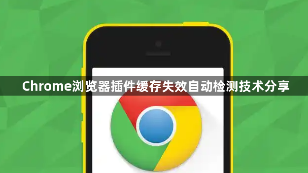 Chrome浏览器插件缓存失效自动检测技术分享