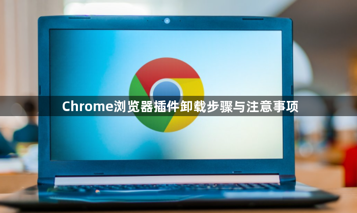 Chrome浏览器插件卸载步骤与注意事项