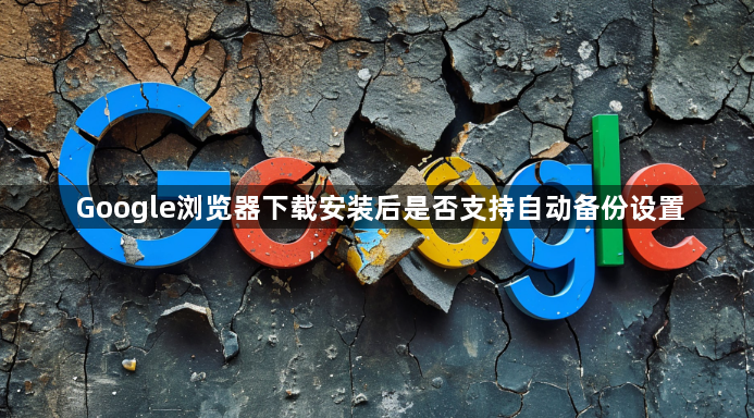 Google浏览器下载安装后是否支持自动备份设置