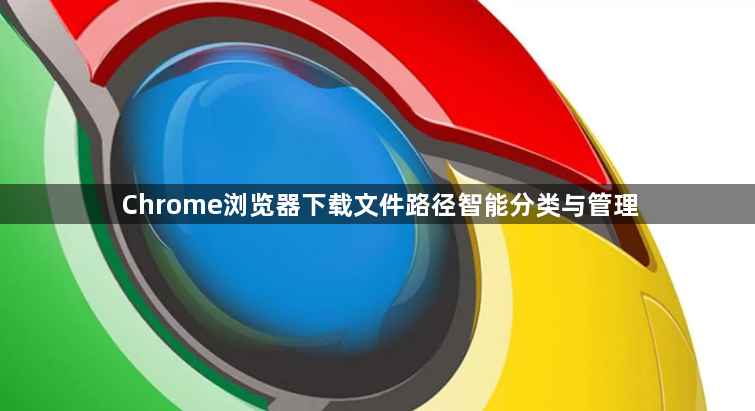 Chrome浏览器下载文件路径智能分类与管理