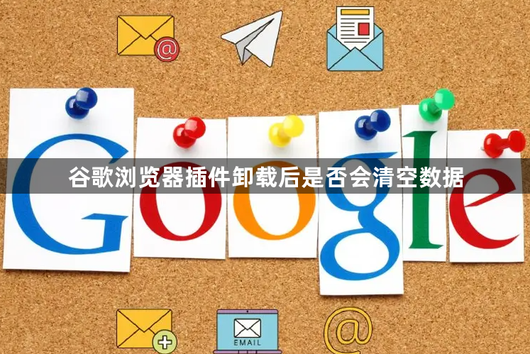 谷歌浏览器插件卸载后是否会清空数据