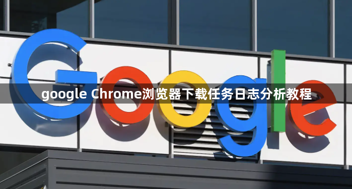 google Chrome浏览器下载任务日志分析教程