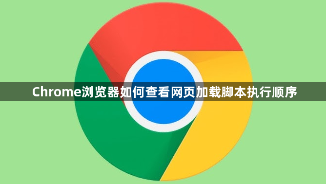 Chrome浏览器如何查看网页加载脚本执行顺序