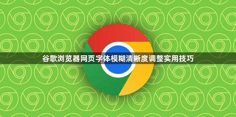 谷歌浏览器网页字体模糊清晰度调整实用技巧