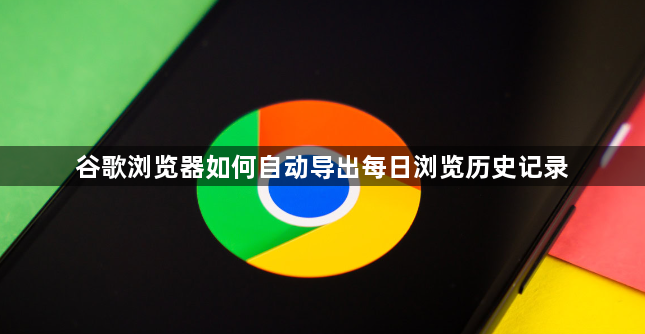 谷歌浏览器如何自动导出每日浏览历史记录