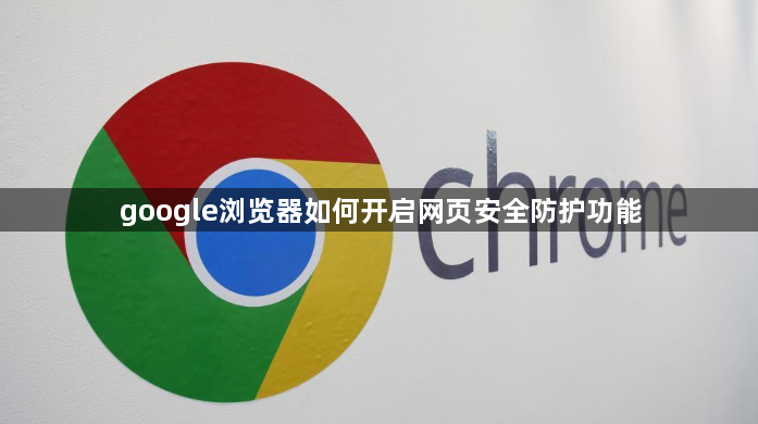 google浏览器如何开启网页安全防护功能