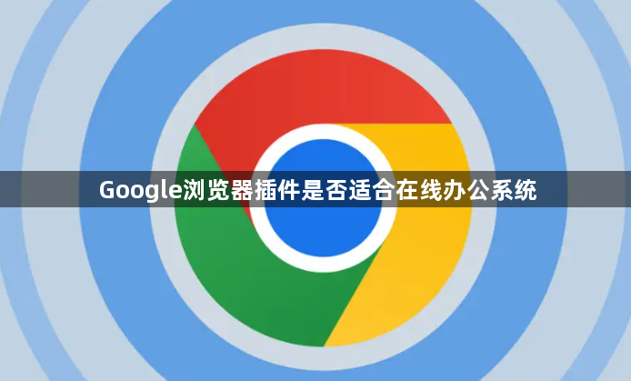 Google浏览器插件是否适合在线办公系统