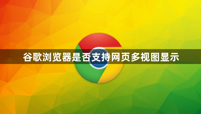 谷歌浏览器是否支持网页多视图显示
