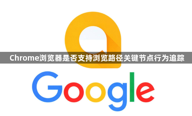 Chrome浏览器是否支持浏览路径关键节点行为追踪