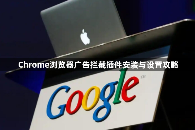 Chrome浏览器广告拦截插件安装与设置攻略