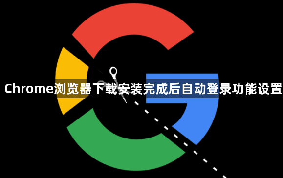 Chrome浏览器下载安装完成后自动登录功能设置