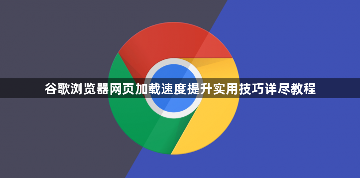 谷歌浏览器网页加载速度提升实用技巧详尽教程1