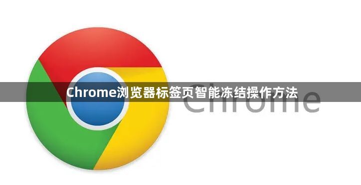 Chrome浏览器标签页智能冻结操作方法