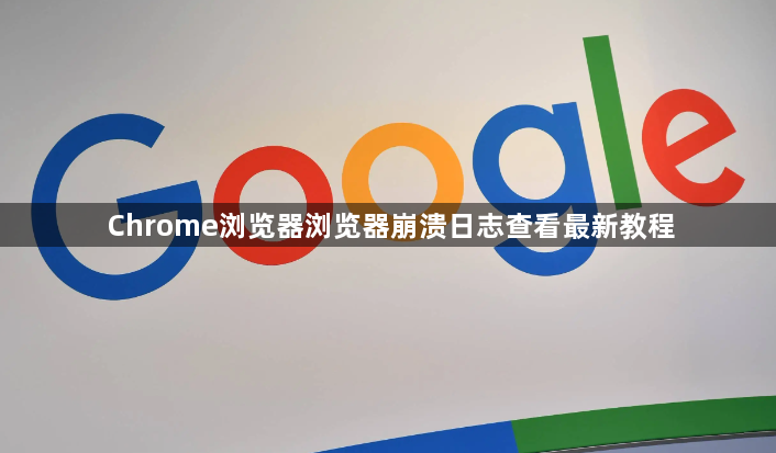 Chrome浏览器浏览器崩溃日志查看最新教程