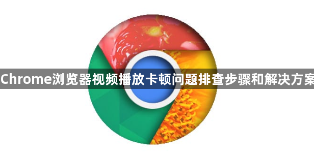 Chrome浏览器视频播放卡顿问题排查步骤和解决方案