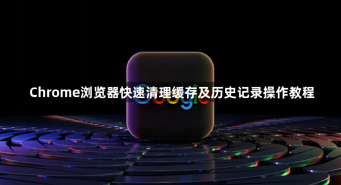 Chrome浏览器快速清理缓存及历史记录操作教程1