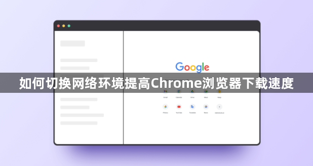 如何切换网络环境提高Chrome浏览器下载速度1