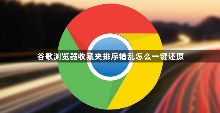 谷歌浏览器收藏夹排序错乱怎么一键还原