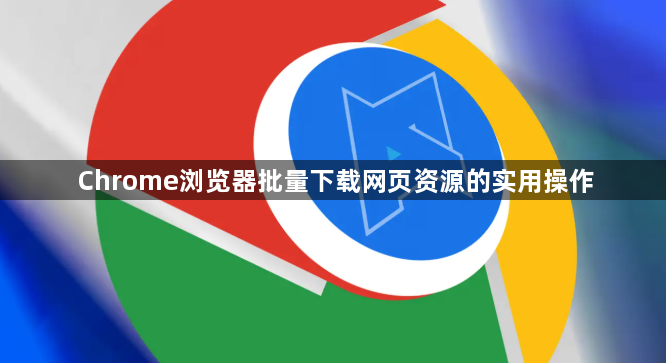 Chrome浏览器批量下载网页资源的实用操作
