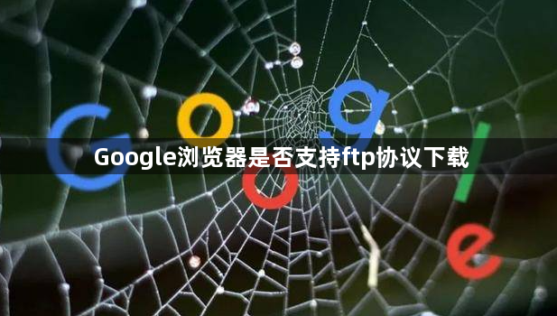 Google浏览器是否支持ftp协议下载