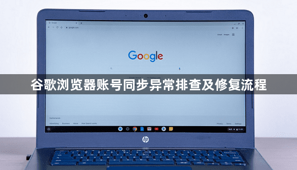 谷歌浏览器账号同步异常排查及修复流程