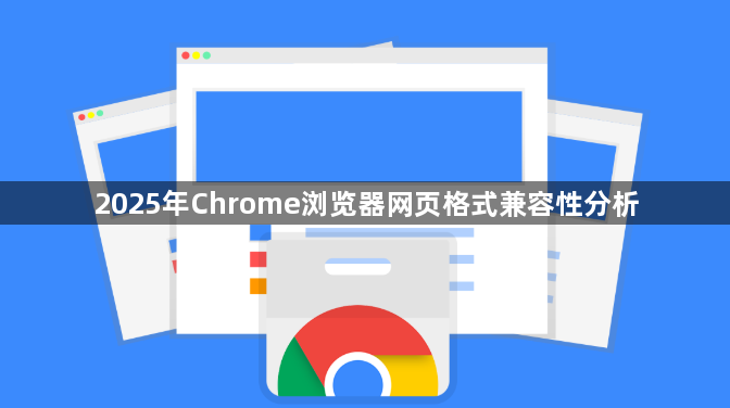 2025年Chrome浏览器网页格式兼容性分析
