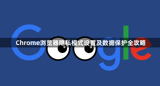 Chrome浏览器隐私模式设置及数据保护全攻略