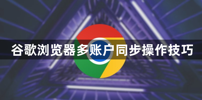 谷歌浏览器多账户同步操作技巧