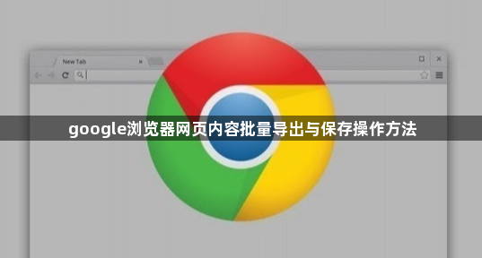 google浏览器网页内容批量导出与保存操作方法