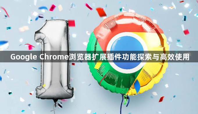 Google Chrome浏览器扩展插件功能探索与高效使用
