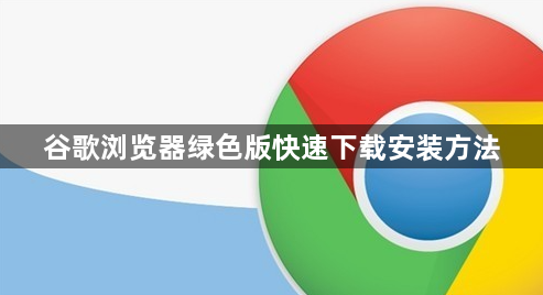 谷歌浏览器绿色版快速下载安装方法