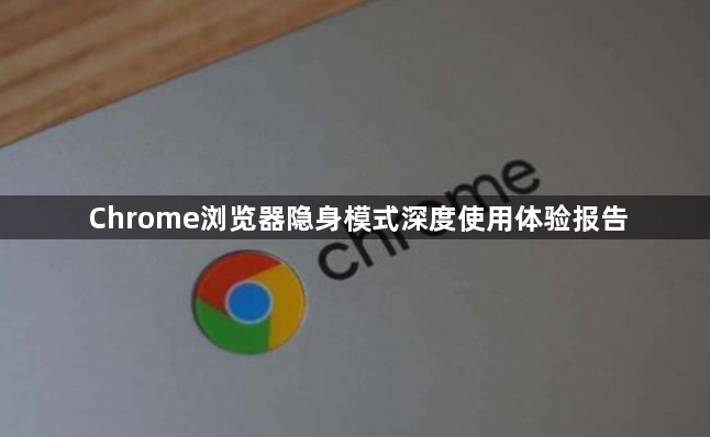 Chrome浏览器隐身模式深度使用体验报告