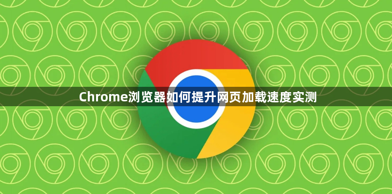 Chrome浏览器如何提升网页加载速度实测