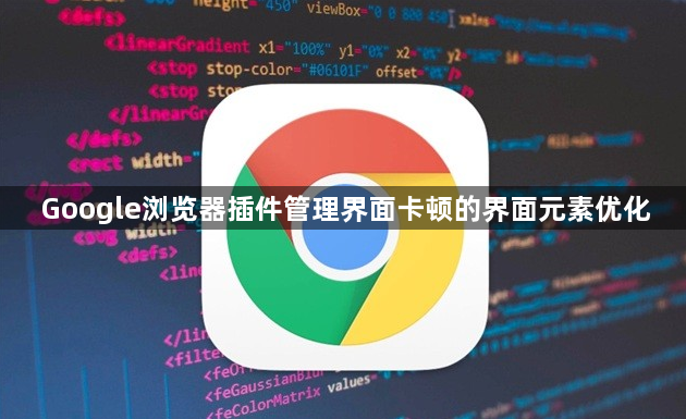 Google浏览器插件管理界面卡顿的界面元素优化