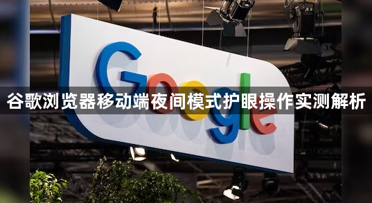 谷歌浏览器移动端夜间模式护眼操作实测解析