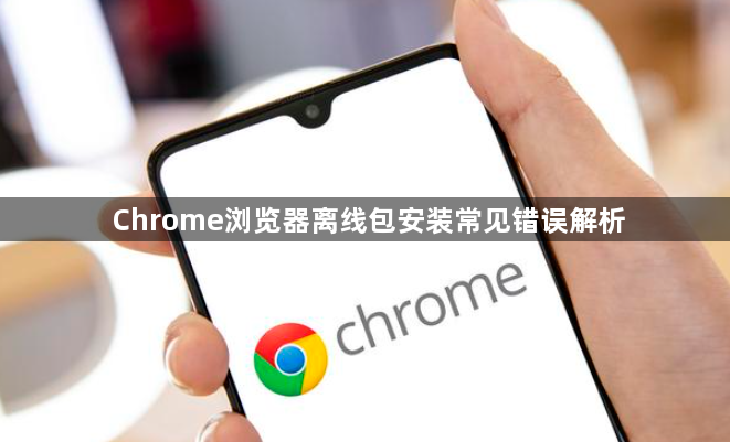 Chrome浏览器离线包安装常见错误解析