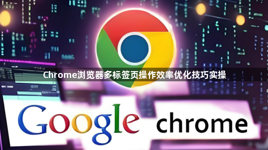 Chrome浏览器多标签页操作效率优化技巧实操