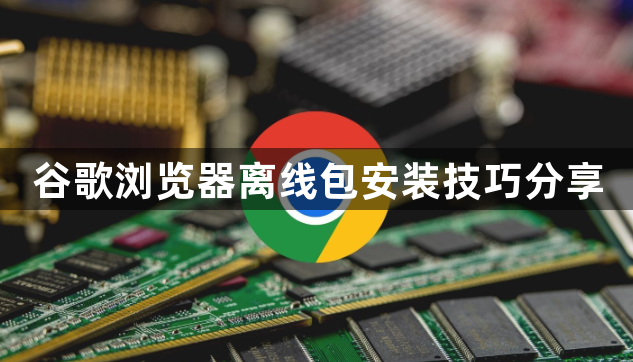 谷歌浏览器离线包安装技巧分享