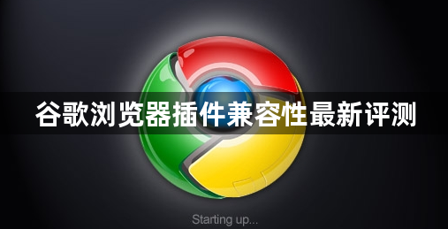 谷歌浏览器插件兼容性最新评测