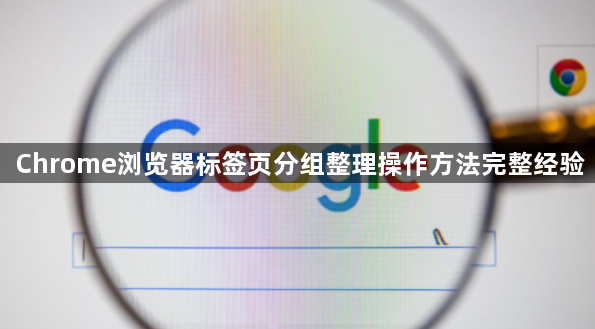 Chrome浏览器标签页分组整理操作方法完整经验