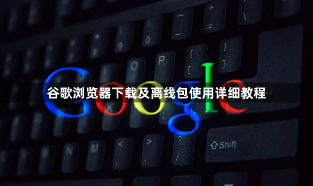 谷歌浏览器下载及离线包使用详细教程